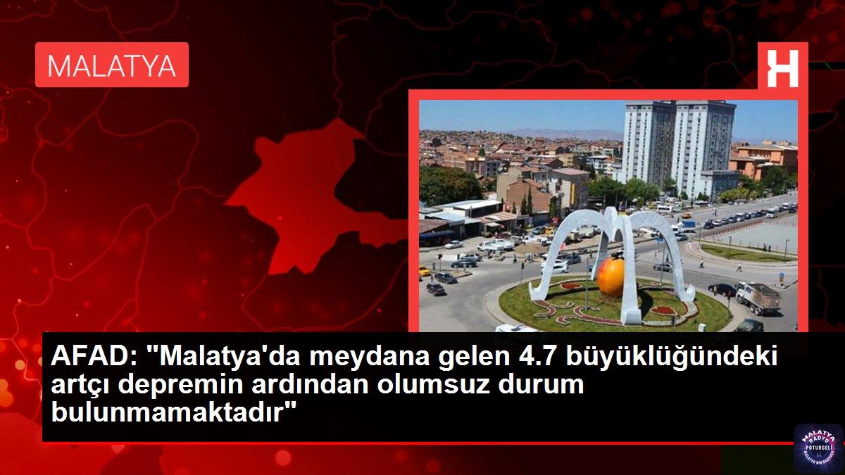 AFAD: “Malatya’da meydana gelen 4.7 büyüklüğündeki artçı depremin ardından olumsuz durum bulunmamaktadır”